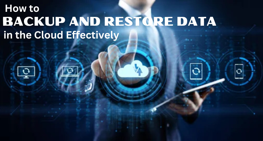 How to Backup and Restore Data in the Cloud Effectively