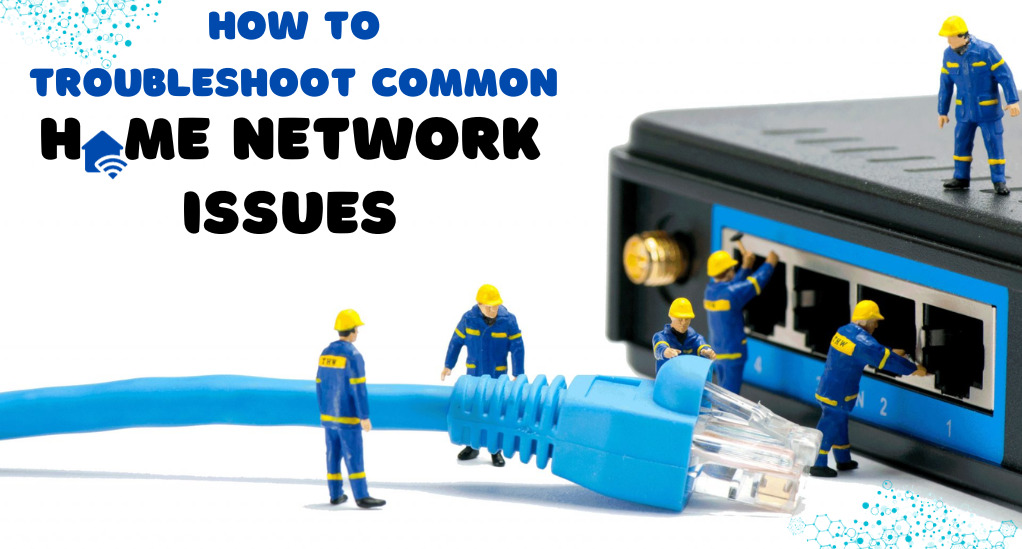 How to Troubleshoot Common Home Network Issues