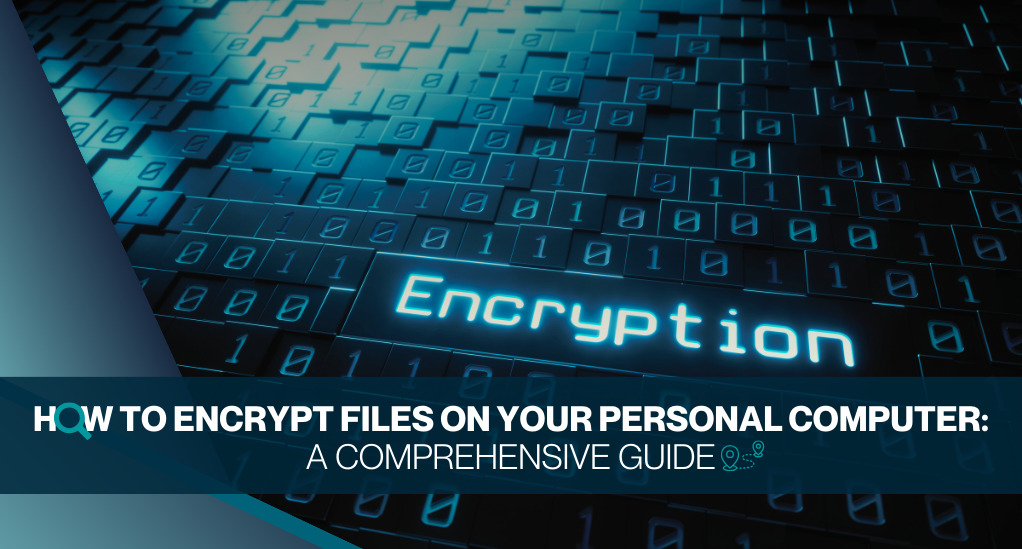 How to Encrypt Files on Your Personal Computer: A Comprehensive Guide