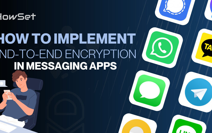 How to Implement End-to-End Encryption in Messaging Apps