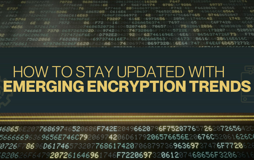 How to Stay Updated with Emerging Encryption Trends
