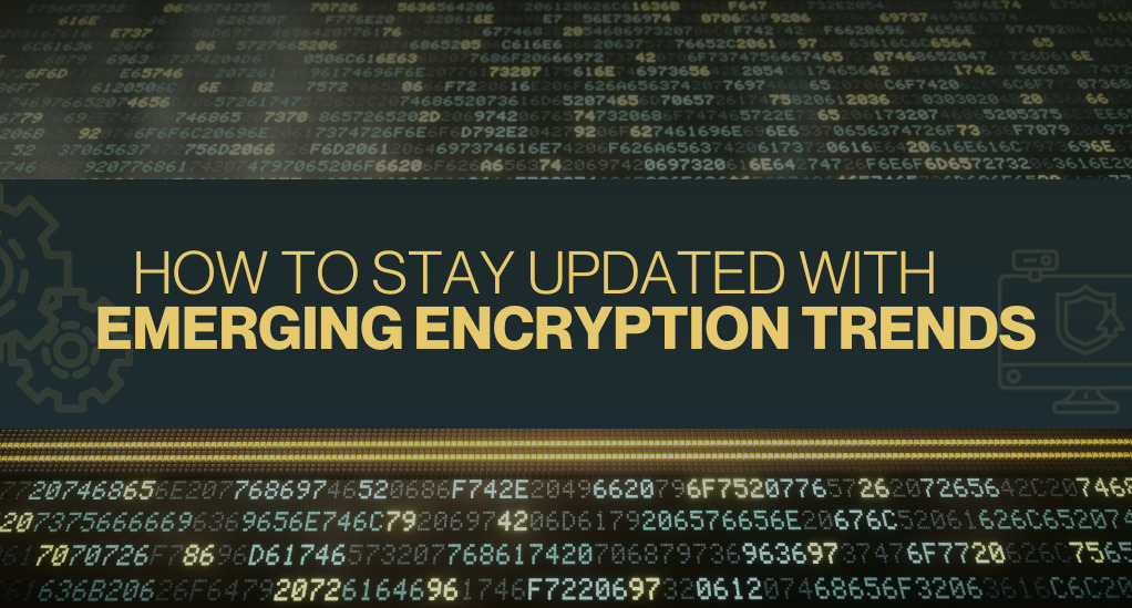 How to Stay Updated with Emerging Encryption Trends