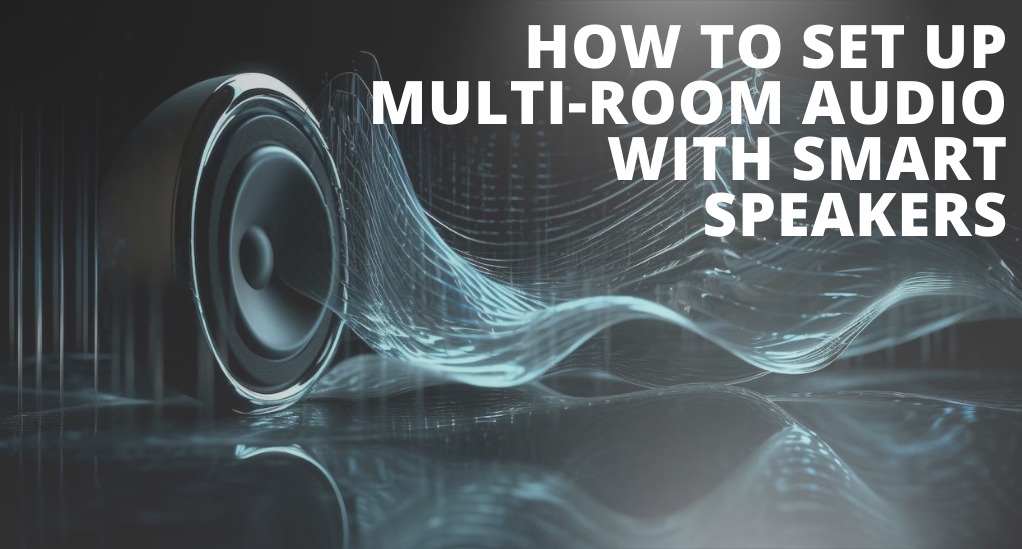 How to Set Up Multi-Room Audio with Smart Speakers