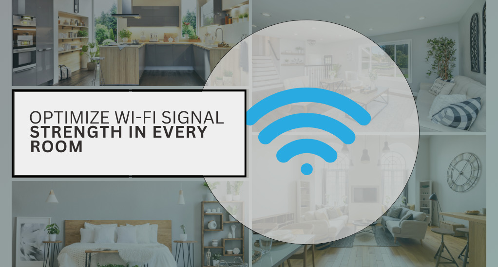 How to Optimize Wi-Fi Signal Strength in Every Room