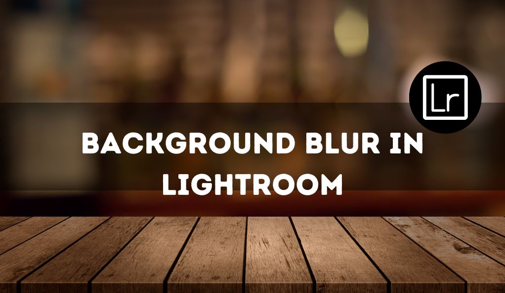 Background Blur in Lightroom