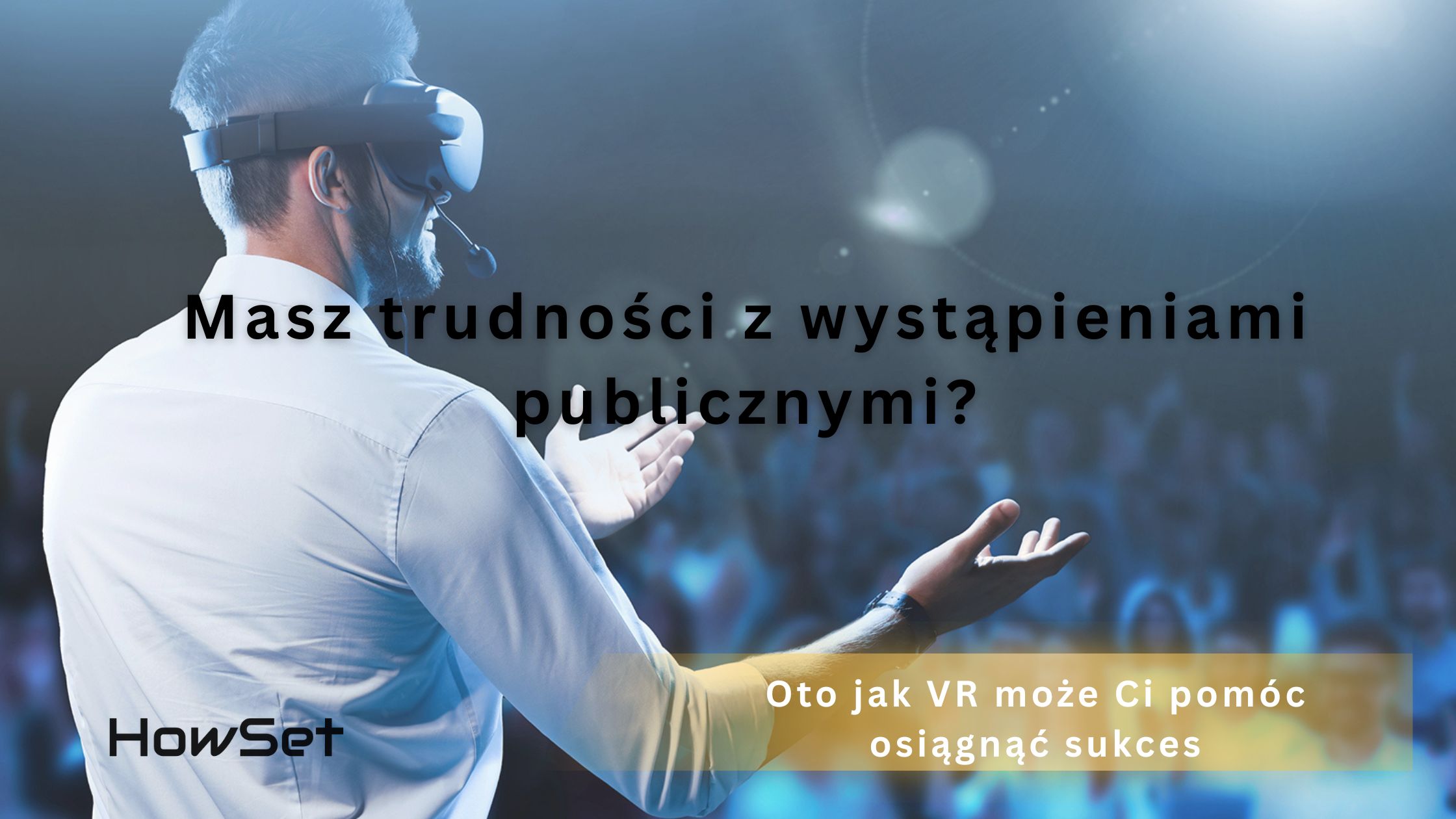 Masz trudności z wystąpieniami publicznymi? Oto jak VR może Ci pomóc osiągnąć sukces
