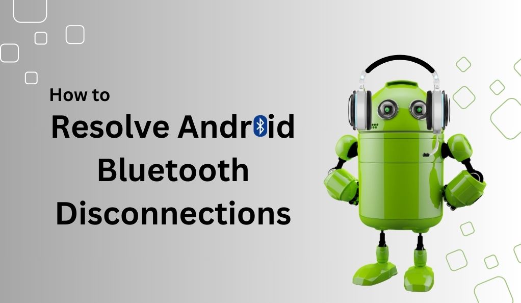 Resolve Android Bluetooth Disconnections (1)