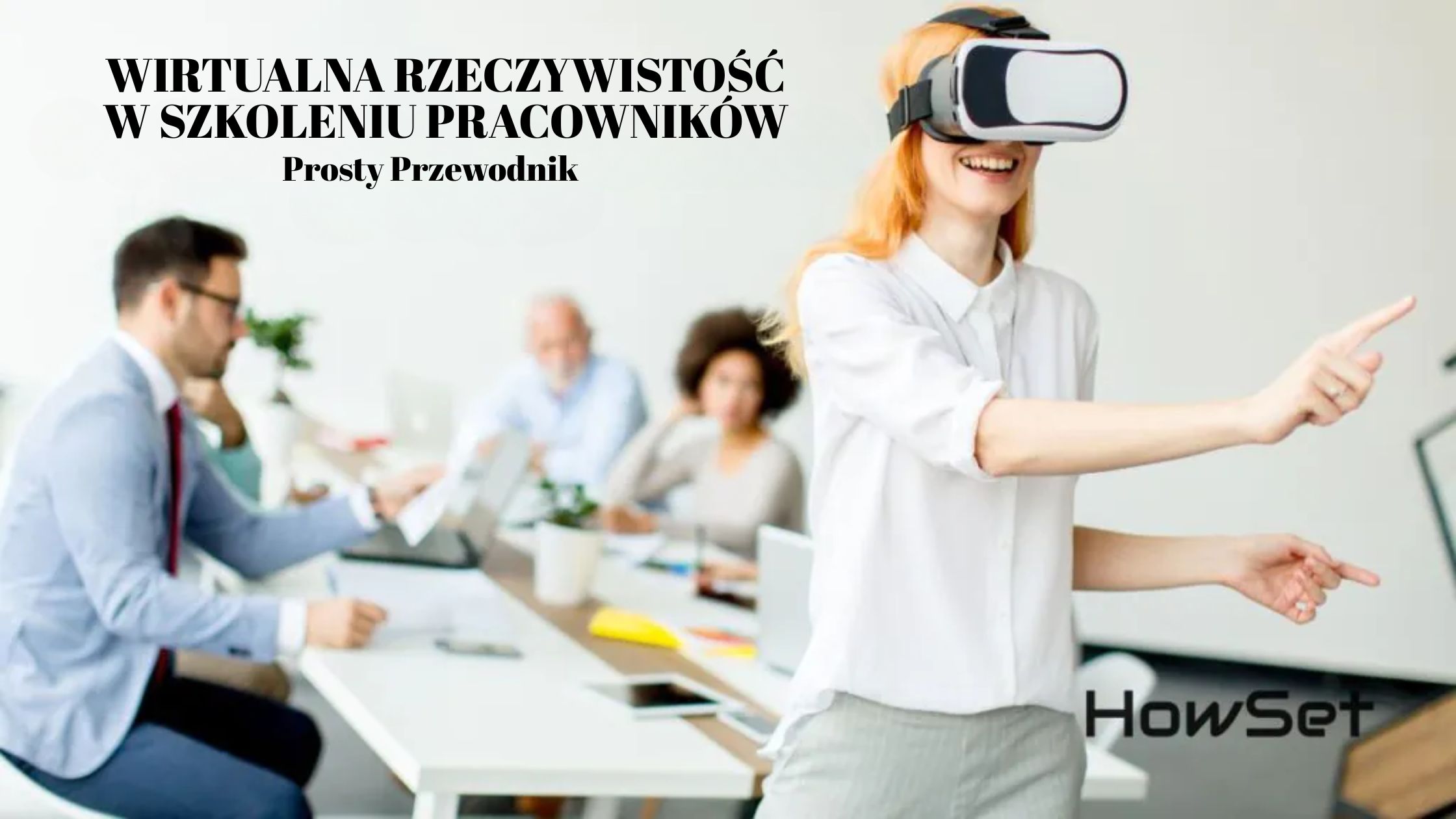 Wirtualna Rzeczywistość w Szkoleniu Pracowników: Prosty Przewodnik
