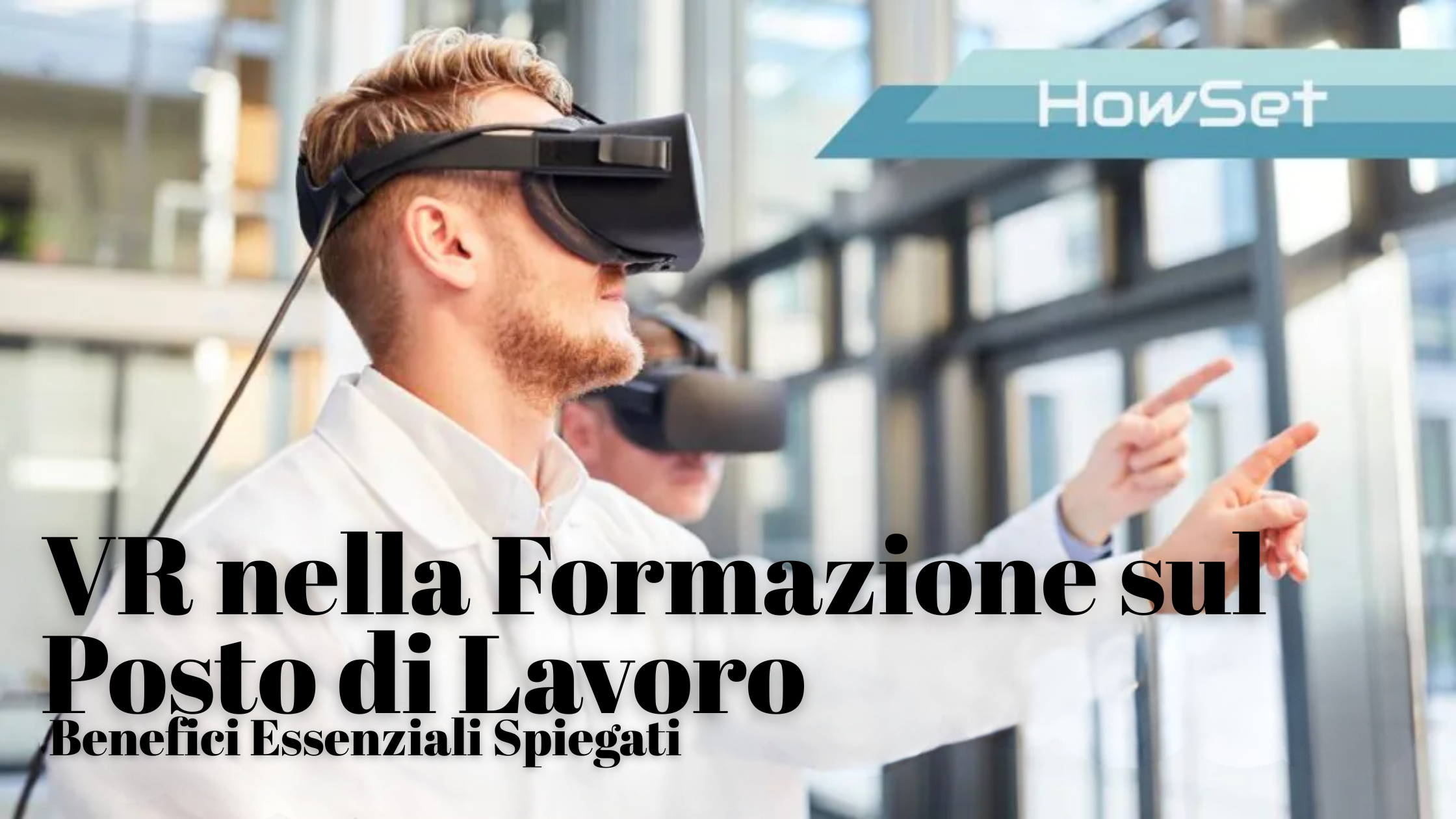 VR nella Formazione sul Posto di Lavoro: Benefici Essenziali Spiegati