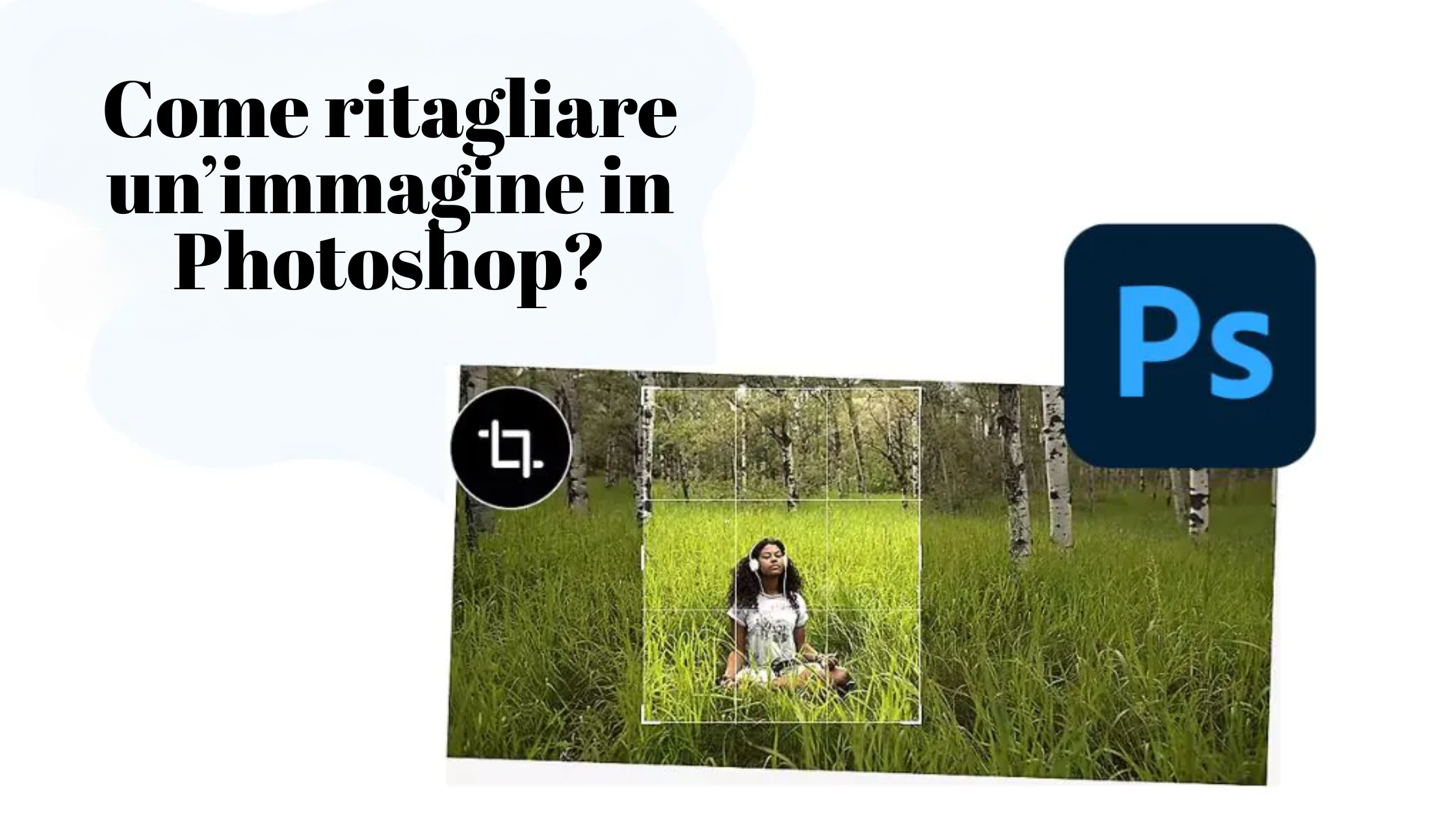 Hai difficoltà con il ritaglio delle immagini in Photoshop? Ecco la tua guida per la padronanza