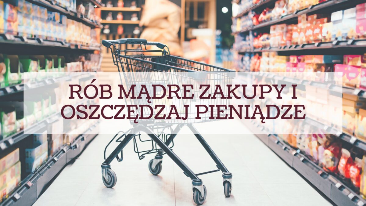 Jak robić zakupy mądrze i oszczędzać pieniądze, nie przepłacając