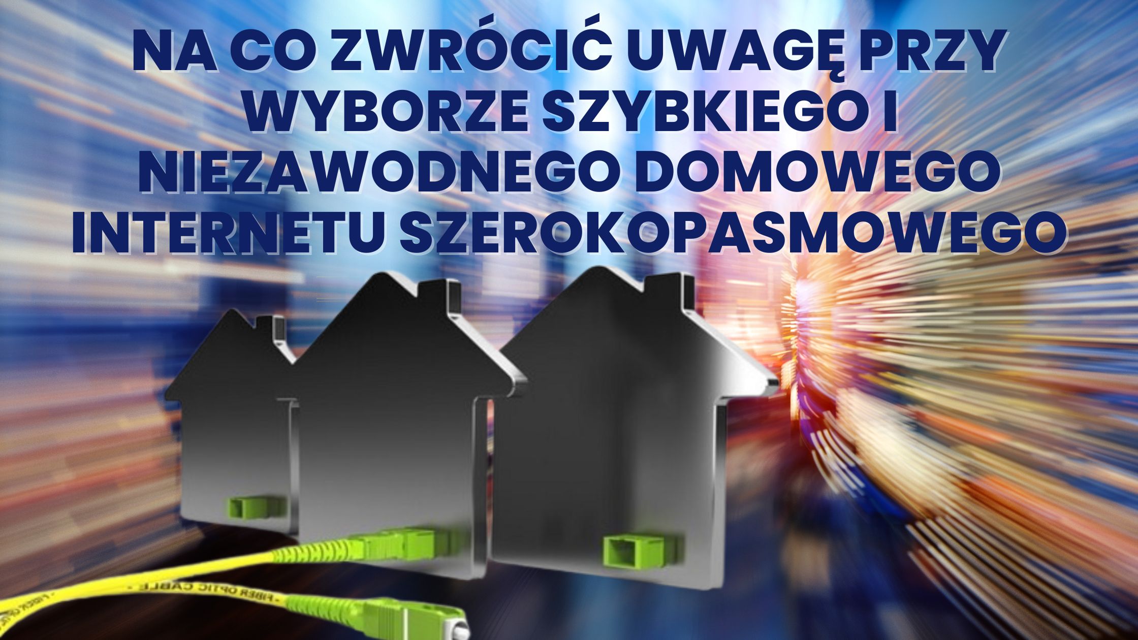 Na co zwrócić uwagę przy wyborze szybkiego i niezawodnego domowego internetu szerokopasmowego