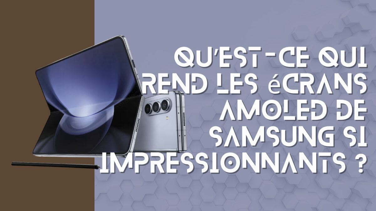 Qu’est-ce qui rend les écrans AMOLED de Samsung si impressionnants ?