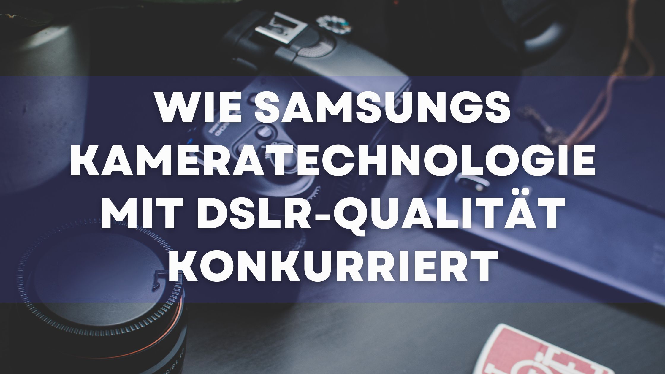 Wie Samsungs Kameratechnologie mit DSLR-Qualität konkurriert
