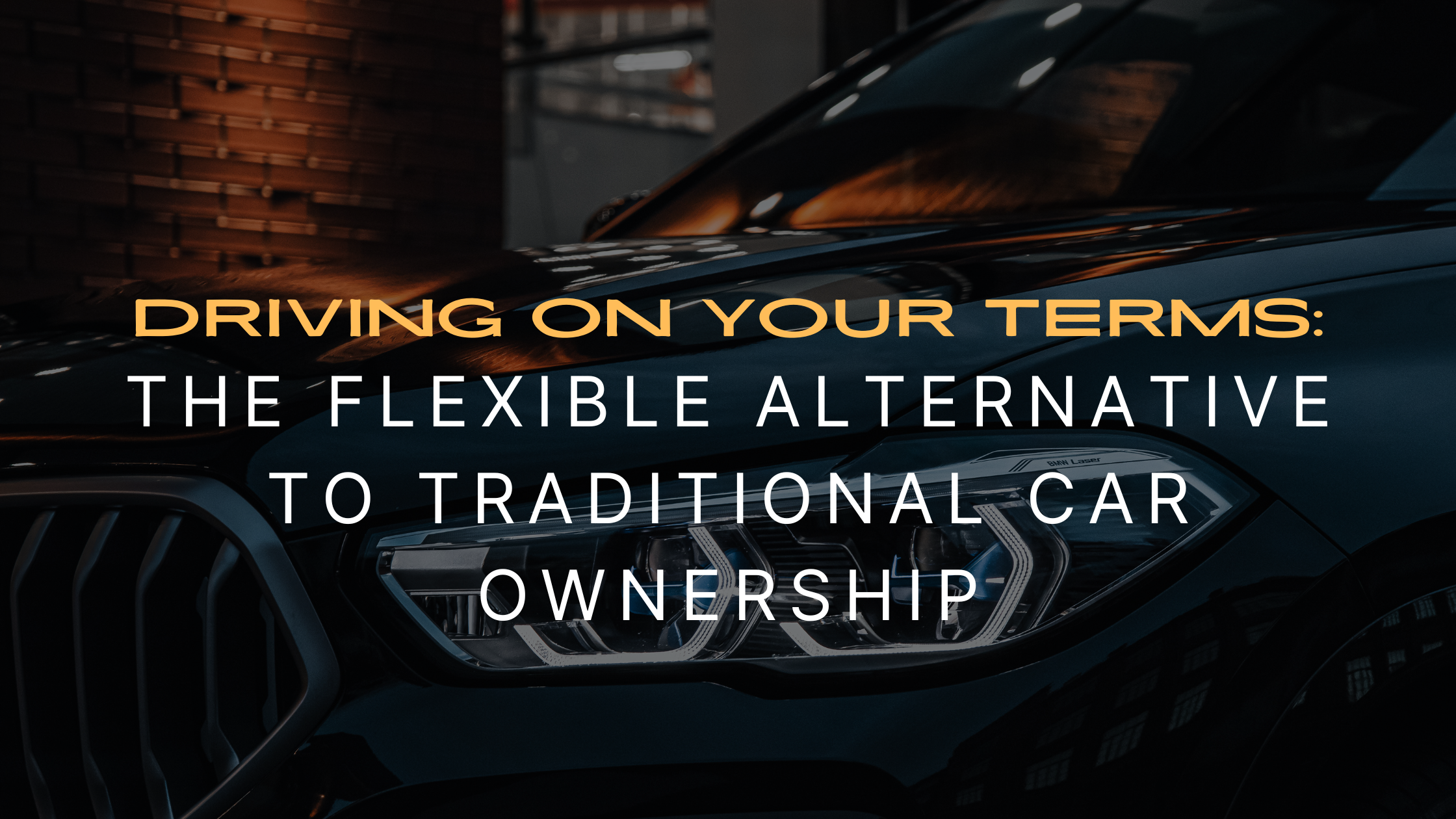 Driving on Your Terms: The Flexible Alternative to Traditional Car Ownership