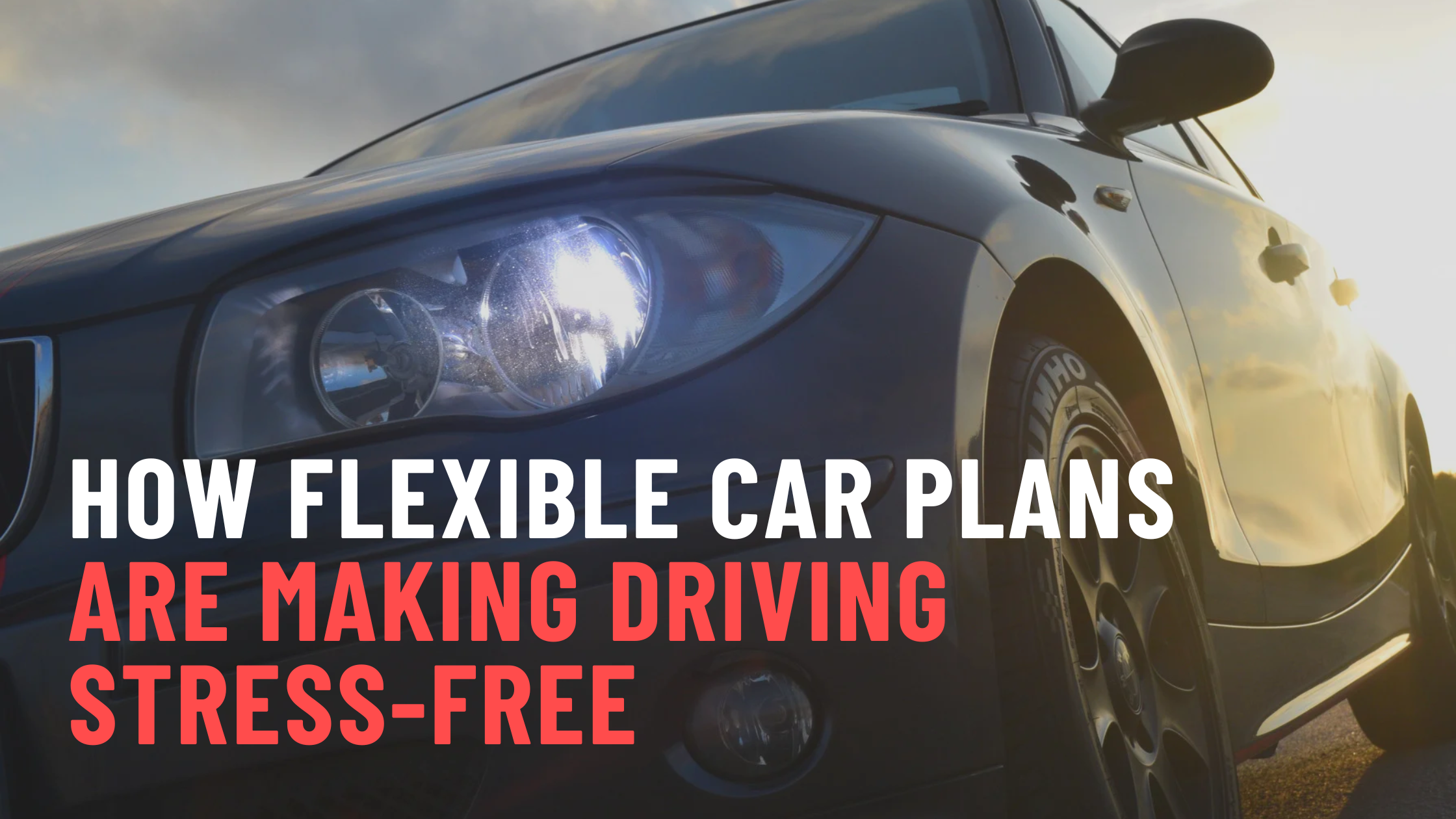 How Flexible Car Plans Are Making Driving Stress-Free