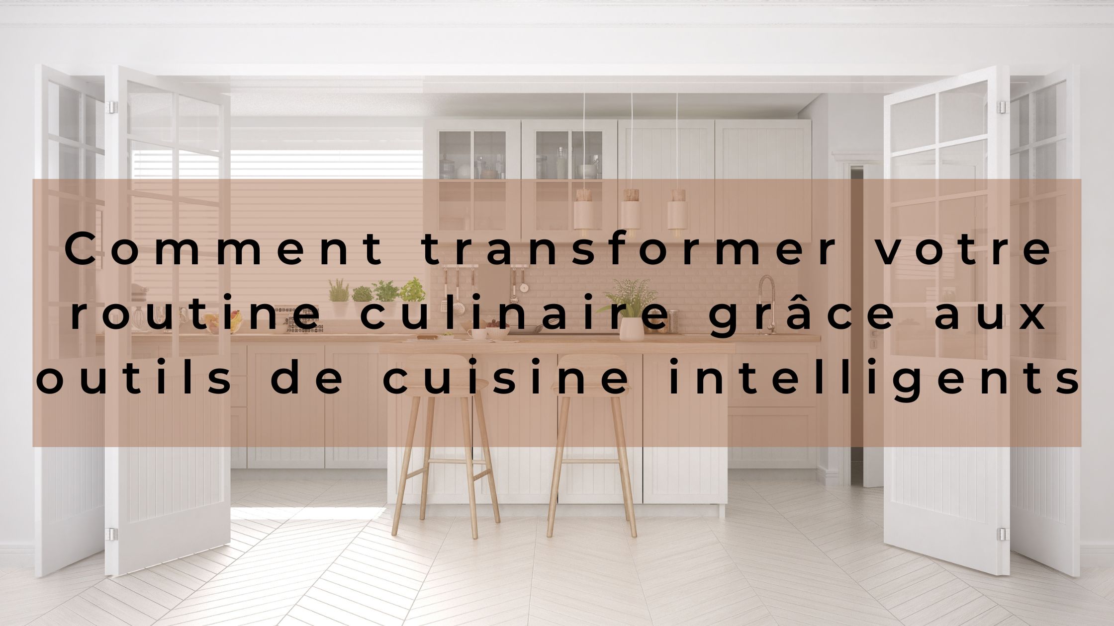 Comment transformer votre routine culinaire grâce aux outils de cuisine intelligents