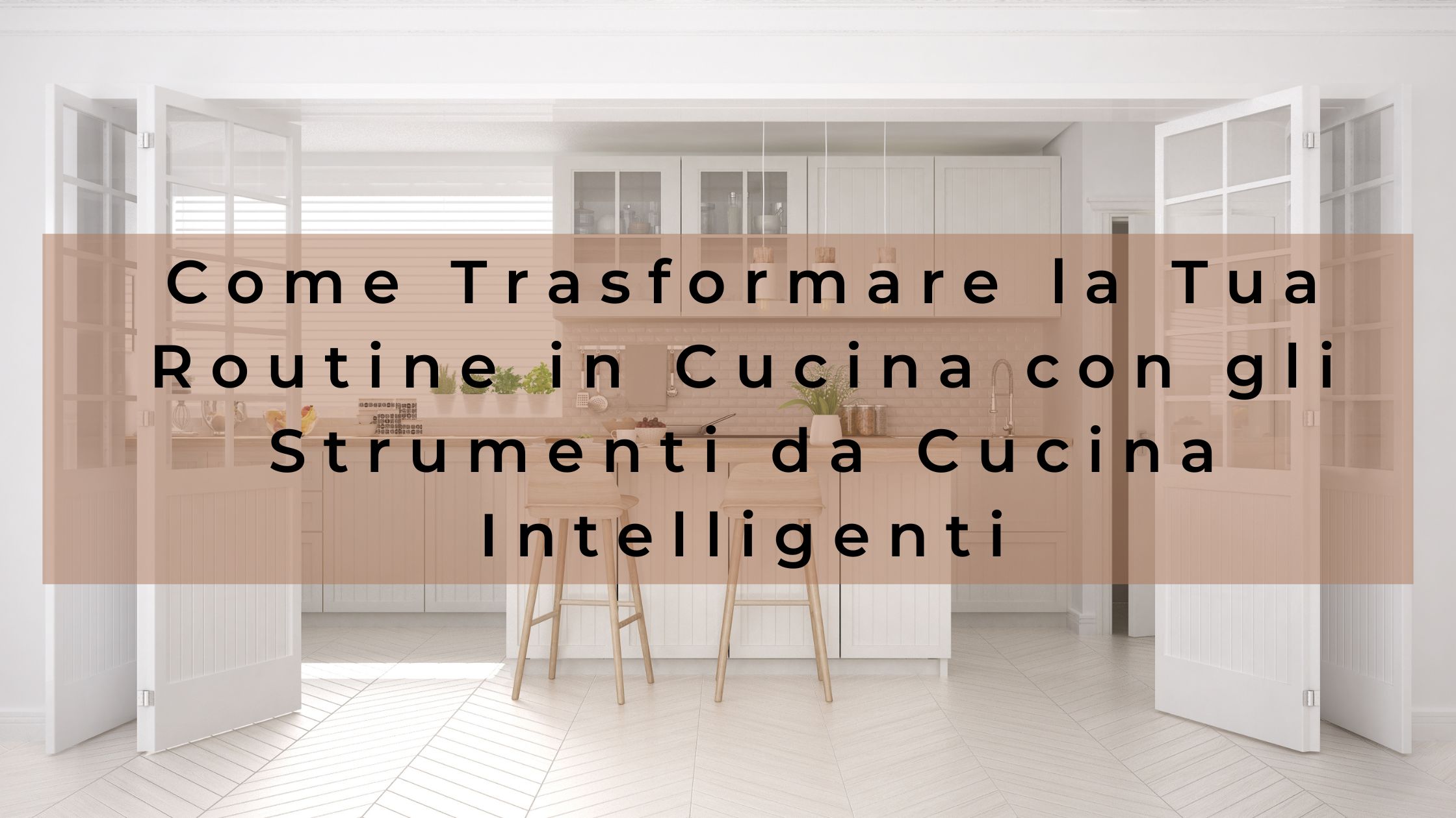 Come Trasformare la Tua Routine in Cucina con gli Strumenti da Cucina Intelligenti