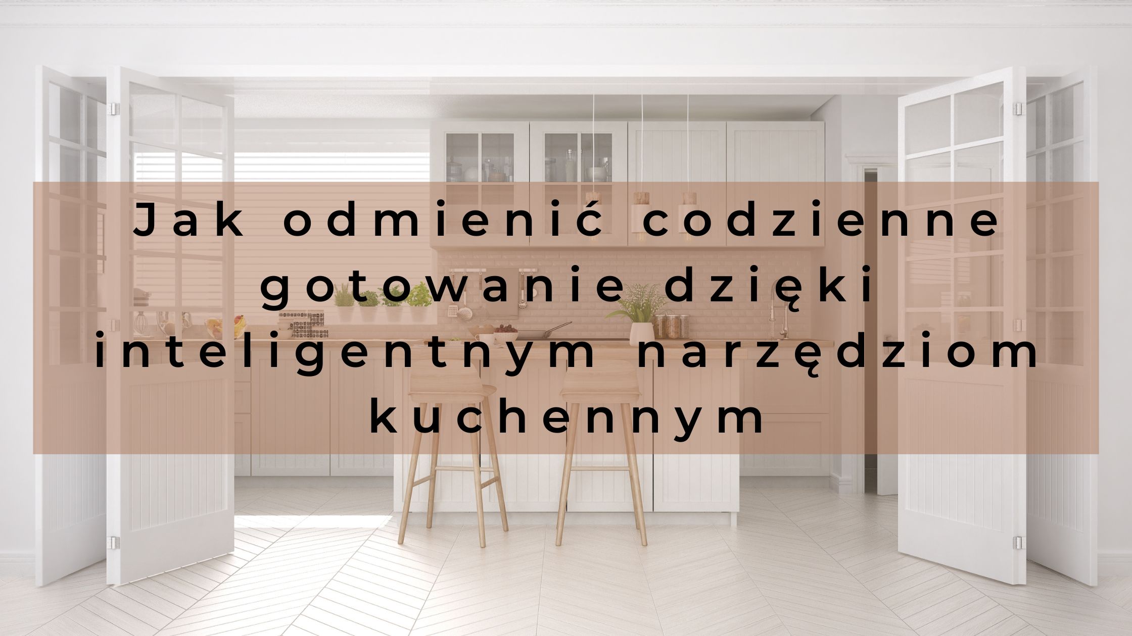 Jak odmienić codzienne gotowanie dzięki inteligentnym narzędziom kuchennym