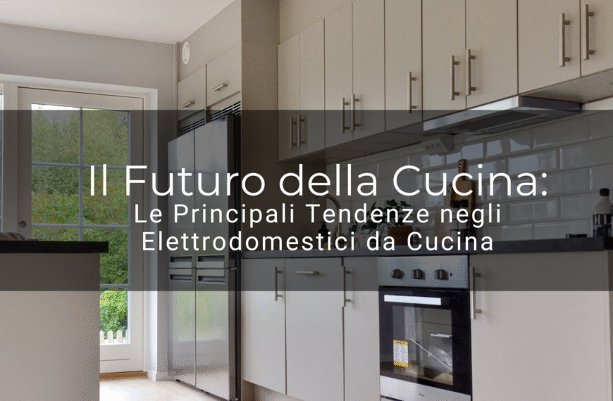 Il Futuro della Cucina: Le Principali Tendenze negli Elettrodomestici da Cucina
